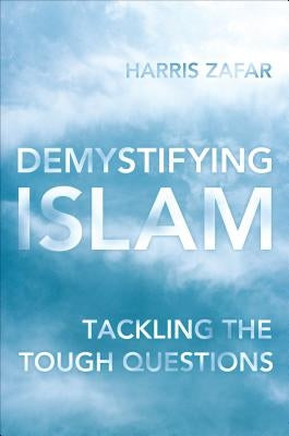 Demystifying Islam: Tackling the Tough Questions by Zafar, Harris