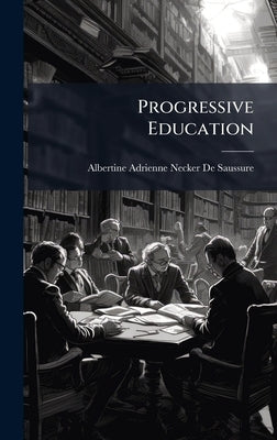 Progressive Education by De Saussure, Albertine-Adrienne Necker