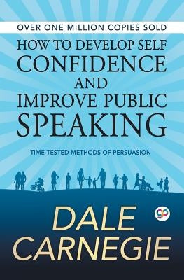 How to Develop Self Confidence and Improve Public Speaking by Carnegie, Dale