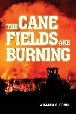The Cane Fields Are Burning by Bonin, William O.