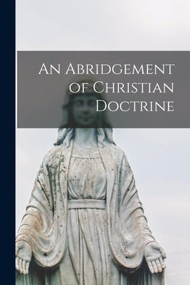An Abridgement of Christian Doctrine [microform] by Anonymous