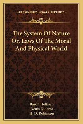 The System Of Nature Or, Laws Of The Moral And Physical World by Holbach, Baron