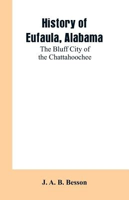 History of Eufaula, Alabama: The Bluff City of the Chattahoochee by Besson, J. A. B.
