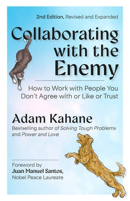 Collaborating with the Enemy, Second Edition: How to Work with People You Dont Agree with or Like or Trust by Kahane, Adam