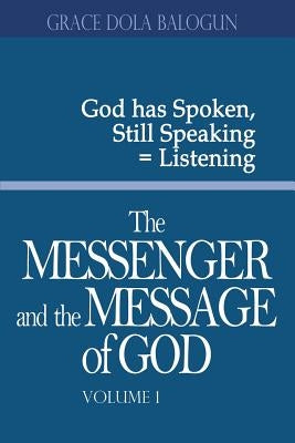 The Messenger and the Message of God Volume 1 by Balogun, Grace Dola
