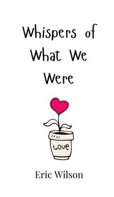 Whispers of What We Were by Wilson, Eric
