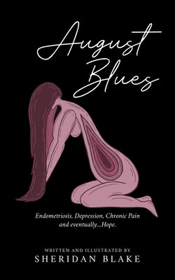 August Blues: Endometriosis, Depression, Chronic Pain and eventually...Hope. by Blake, Sheridan