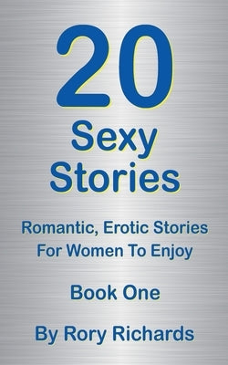 20 Sexy Stories: Romantic, Erotic Stories For Women Book One by Richards, Rory
