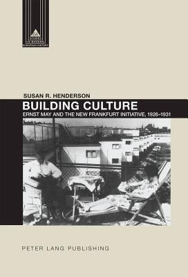 Building Culture: Ernst May and the New Frankfurt Am Main Initiative, 1926-1931 by Coppa, Frank J.