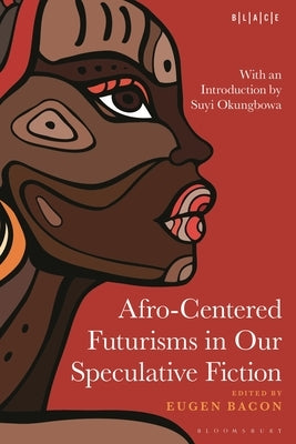 Afro-Centered Futurisms in Our Speculative Fiction by Bacon, Eugen