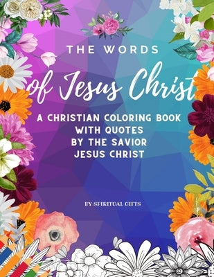 The Words of Jesus Christ: A Christian Coloring Book for Adults and Teens with Quotes By the Savior Jesus Christ by Publishing, Spiritualgifts