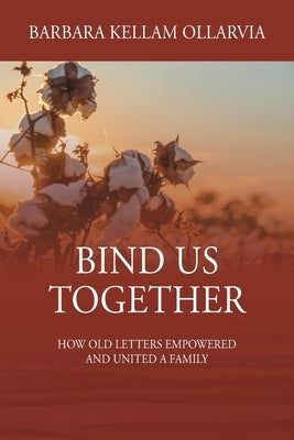 Bind Us Together: How Old Letters Empowered and United a Family by Ollarvia, Barbara Kellam