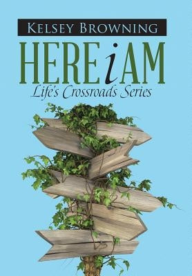 Here I Am: Life's Crossroads Series by Browning, Kelsey