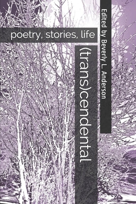 (trans)cendental: poetry, stories, life by Anderson, Beverly L.