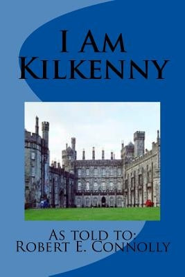 I Am Kilkenny by Connolly, Robert E.