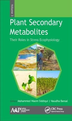 Plant Secondary Metabolites, Volume Three: Their Roles in Stress Eco-physiology by Siddiqui, Mohammed Wasim