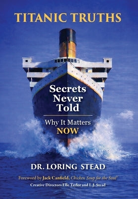 Titanic Truths-Secrets Never Told: Why It Matters-Now by Stead, Loring