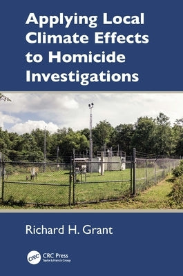 Applying Local Climate Effects to Homicide Investigations by Grant, Richard H.