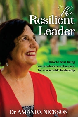 The Resilient Leader: How to beat being overwhelmed and burnout for sustainable leadership by Nickson, Amanda