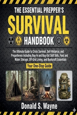 The Essential Prepper's Survival Handbook: The Ultimate Guide to Crisis Survival, and Preparedness Including Bug-In and Bug-Out Skills, Food and Water by Wayne, Donald S.