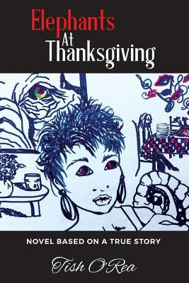 Elephants At Thanksgiving: Novel based on a true story by O'Rea, Tish