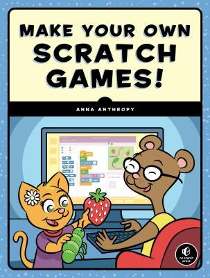 Make Your Own Scratch Games! by Anthropy, Anna