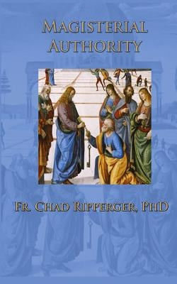 Magisterial Authority by Ripperger, Chad