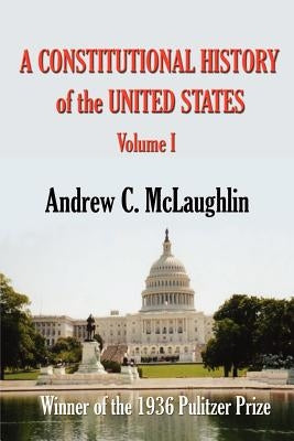 A Constitutional History of the United States by McLaughlin, Andrew C.