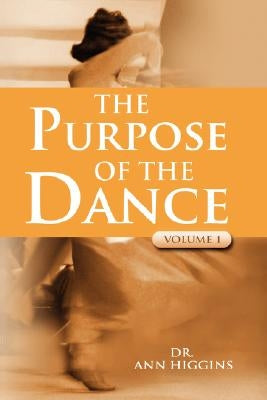 The Purpose Of The Dance: Volume 1 by Higgins, Ann