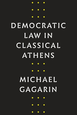 Democratic Law in Classical Athens by Gagarin, Michael