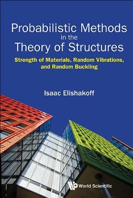 Probabilistic Methods in the Theory of Structures: Strength of Materials, Random Vibrations, and Random Buckling by Elishakoff, Isaac E.