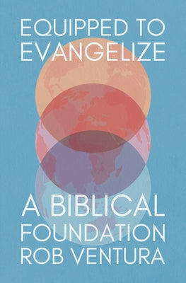 Equipped to Evangelize: A Biblical Foundation by Ventura, Rob