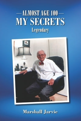 Almost Age 100: My Secrets: Legendary by Jarvie, Marshall