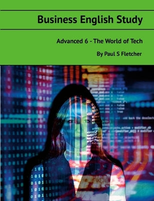 Business English Study - Advanced 6 - World of Tech by Fletcher, Paul S.