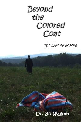 Beyond the Colored Coat: The Life of Joseph by Wagner, Bo