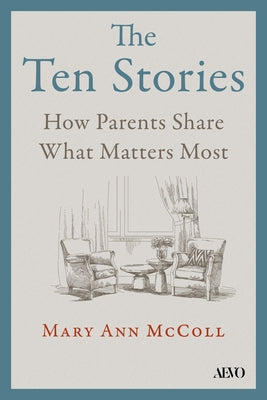 The Ten Stories: How Parents Share What Matters Most by McColl, Mary Ann