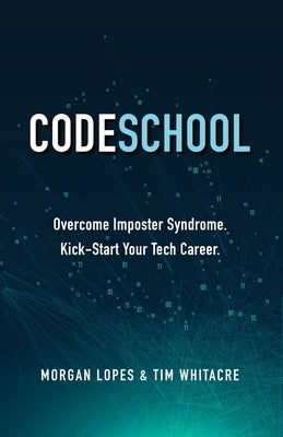 Code School: Overcome Imposter Syndrome. Kick-Start Your Tech Career. by Whitacre, Tim