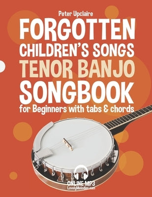 Forgotten Children's Songs - Tenor Banjo Songbook for Beginners with Tabs and Chords by Upclaire, Peter