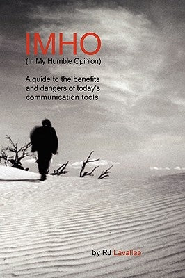 IMHO (In My Humble Opinion): A guide to the benefits and dangers of today's communication tools by Lavallee, R. J.