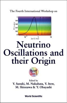 Neutrino Oscillations and Their Origin - Proceedings of the Fourth International Workshop by Nakahata, Masayuki