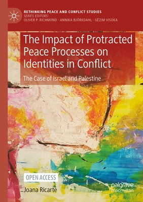 The Impact of Protracted Peace Processes on Identities in Conflict: The Case of Israel and Palestine by Ricarte, Joana