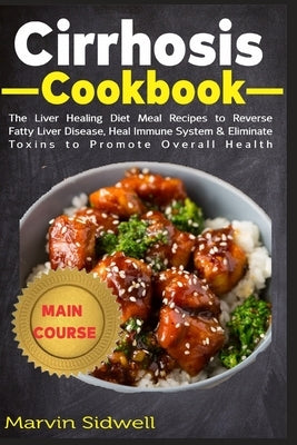 Cirrhosis Cookbook: The Liver Healing Diet Meal Recipes to Reverse Fatty Liver Disease, Heal Immune System & Eliminate Toxins to Promote O by Sidwell, Marvin