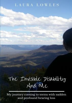 The Invisible Disability And Me by Lowles, Laura