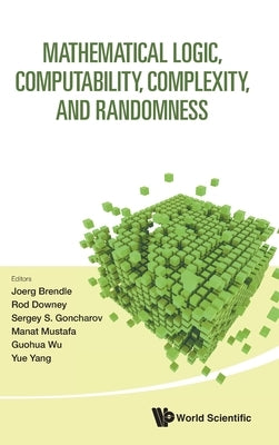 Mathematical Logic, Computability, Complexity, & Randomness by Brendle Joerg