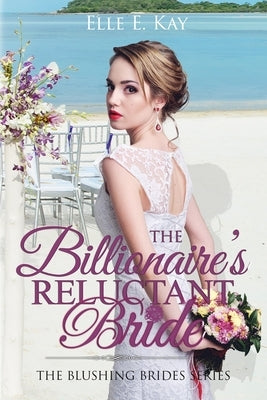 The Billionaire's Reluctant Bride by Kay, Elle E.