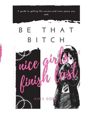 Be That Bitch: Nice Girls Finish Last by Dore, Kina