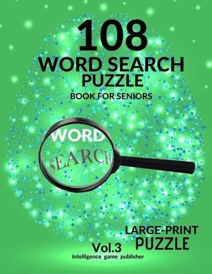 108 Word Search Puzzle Book For Seniors Vol.3: 108 Large-Print Puzzles Exercise and Challenge Your Brain, Brain Games for Adults & Seniors by Publisher, Intelligence Game