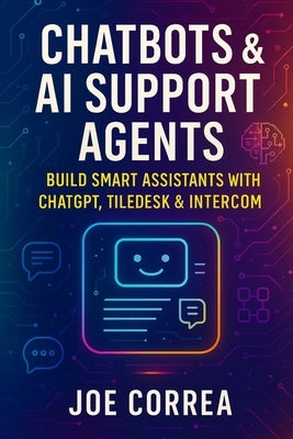 Chatbots & AI Support Agents: Build Smart Assistants With ChatGPT, Tiledesk & Intercom by Correa, Joe