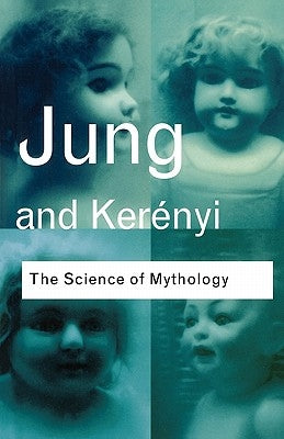 The Science of Mythology: Essays on the Myth of the Divine Child and the Mysteries of Eleusis by Jung, C. G.