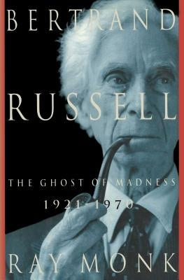 Bertrand Russell: 1921-1970, the Ghost of Madness by Monk, Ray